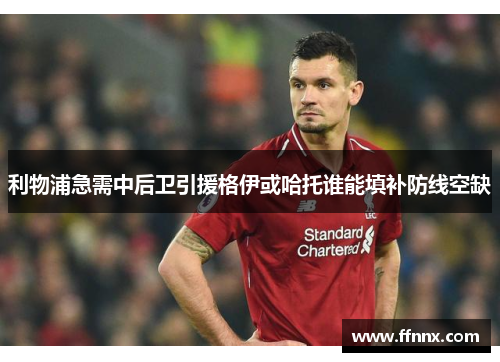 利物浦急需中后卫引援格伊或哈托谁能填补防线空缺
