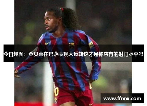 今日趣图：登贝莱在巴萨表现大反转这才是你应有的射门水平吗